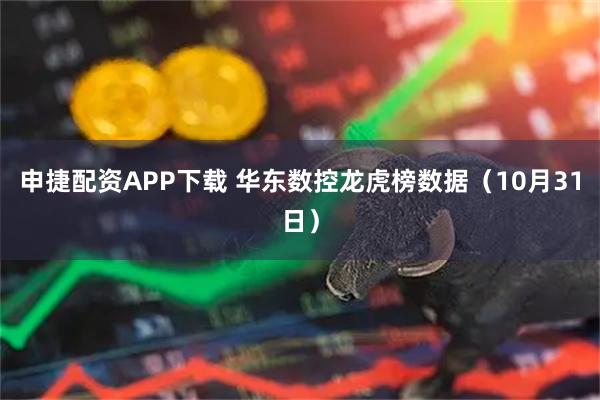 申捷配资APP下载 华东数控龙虎榜数据（10月31日）